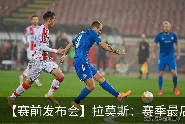 【赛前发布会】拉莫斯：赛季最后一个主场 希望拿分保级