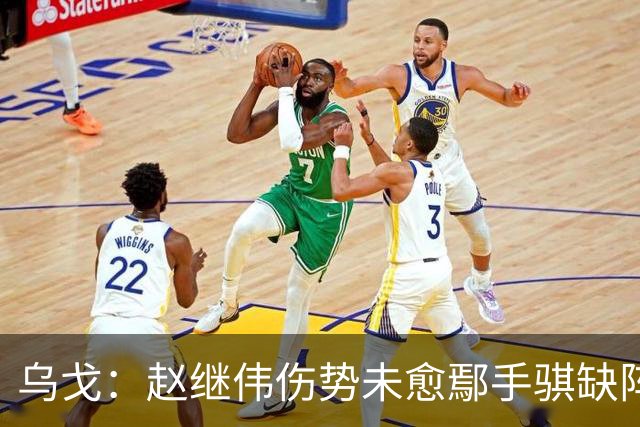 乌戈：赵继伟伤势未愈鄢手骐缺阵 我要调控队员情绪