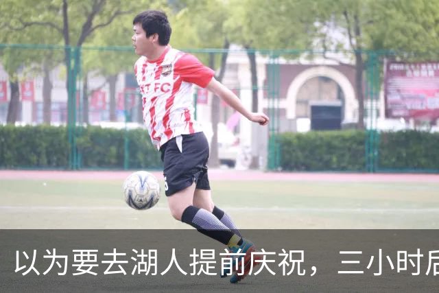 以为要去湖人提前庆祝，三小时后交易告吹
