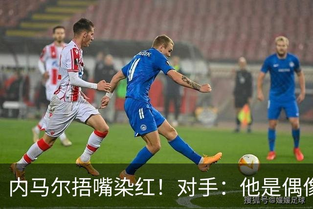 内马尔捂嘴染红！对手：他是偶像，但他的言行证明他做人很失败