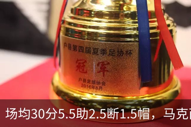 场均30分5.5助2.5断1.5帽，马克西开季两场命中率50%