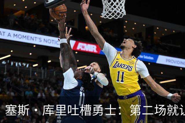 塞斯·库里吐槽勇士：第二场就让双向球员首发中锋