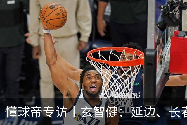 懂球帝专访丨玄智健：延边、长春、深圳，向远方