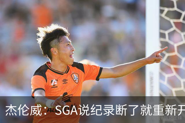 杰伦威：SGA说纪录断了就重新开始，141场电子游戏都难做到