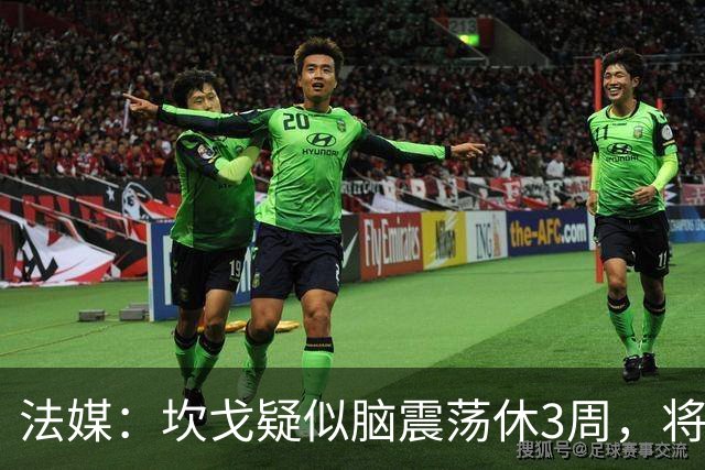 法媒：坎戈疑似脑震荡休3周，将缺战巴黎