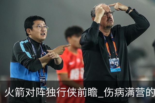 火箭对阵独行侠前瞻 伤病满营的火箭 如何应对天赋出众的三状元