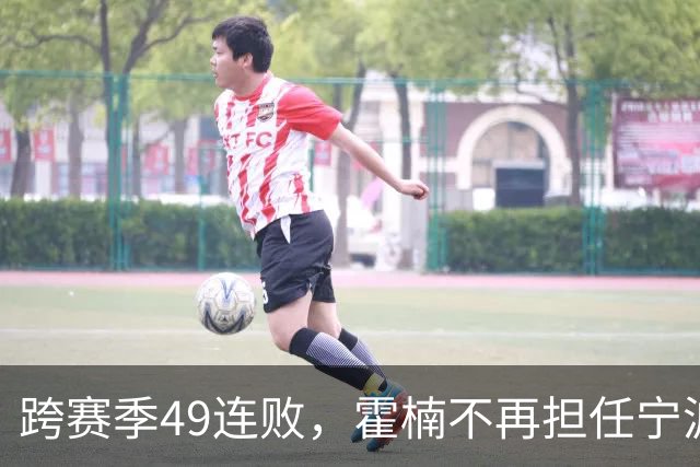 跨赛季49连败，霍楠不再担任宁波男篮总经理
