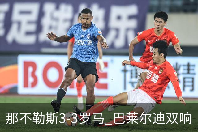 那不勒斯3-3罗马 巴莱尔迪双响