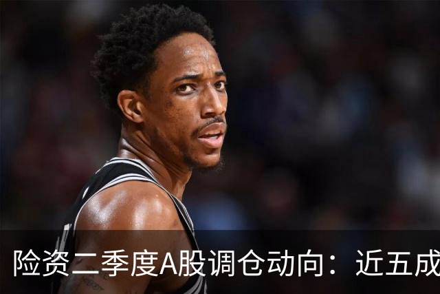 险资二季度A股调仓动向：近五成资金重仓银行股，科技板块调仓明显