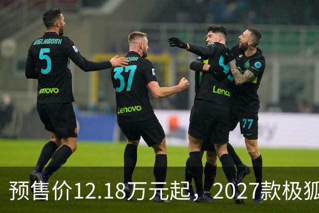 预售价12.18万元起，2027款极狐阿尔法S5全系标配宁德时代电池