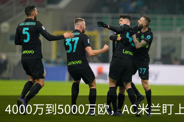 4000万到5000万欧，AC米兰盯上曼联20岁后卫约罗